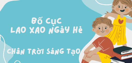 Bố cục Lao xao ngày hè (2024) chính xác nhất lớp 6 - Chân trời sáng tạo