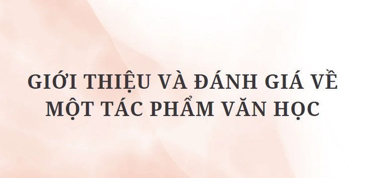 TOP 12 Bài văn Giới thiệu và đánh giá về một tác phẩm văn học (2024) HAY NHẤT