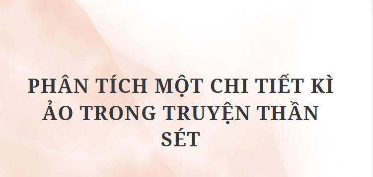 TOP 6 Đoạn văn Phân tích một chi tiết kì ảo trong truyện Thần Sét (2024) HAY NHẤT