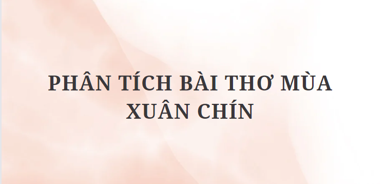 TOP 8 Bài văn Phân tích bài thơ Mùa xuân chín (2024) HAY NHẤT