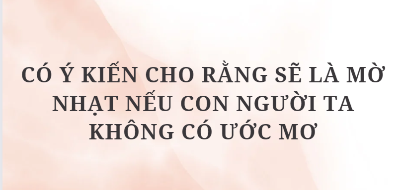 TOP 11 Bài mẫu Có ý kiến cho rằng Sẽ là mờ nhạt nếu con người ta không có ước mơ (2024) HAY NHẤT