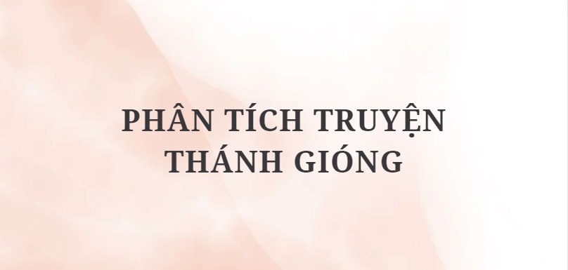 TOP 12 Bài văn Phân tích truyện Thánh Gióng (2024) HAY NHẤT