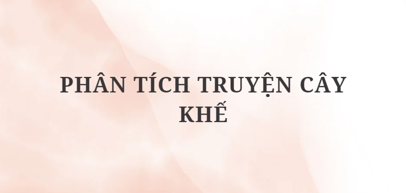 TOP 11 Bài văn Phân tích truyện Cây khế (2024) HAY NHẤT