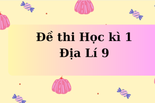 TOP 21 Đề thi Học kì 1 Địa Lí 9 năm 2023 có đáp án