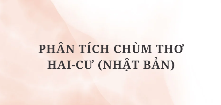 TOP 12 Bài văn Phân tích chùm thơ Hai-cư (Nhật Bản) (2024) HAY NHẤT