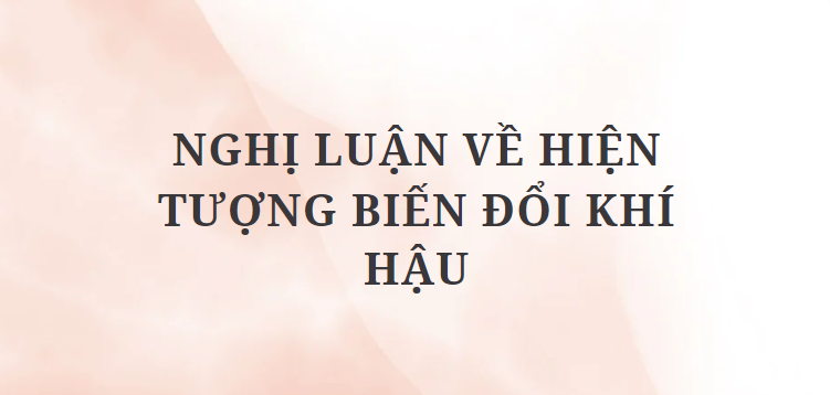 TOP 12 Bài văn Nghị luận về hiện tượng biến đổi khí hậu (2024) HAY NHẤT