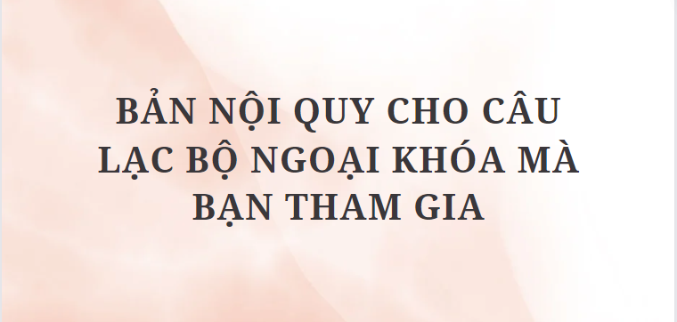 TOP 6 Bản nội quy cho câu lạc bộ ngoại khóa mà bạn tham gia (2024) HAY NHẤT