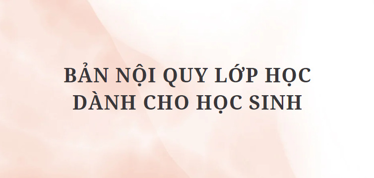 TOP 10 Bản nội quy lớp học dành cho học sinh (2024) HAY NHẤT