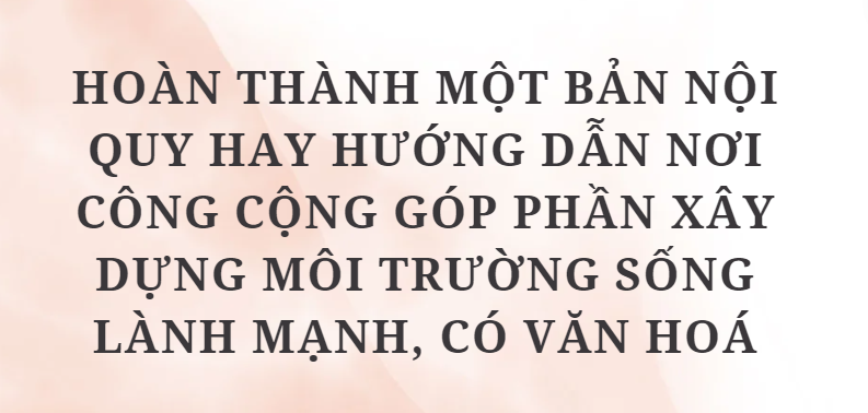 TOP 11 Bài văn Hoàn thành một bản nội quy hay hướng dẫn nơi công cộng góp phần xây dựng môi trường sống lành mạnh, có văn hoá (2024) HAY NHẤT