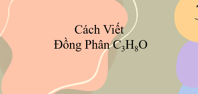 Cách viết đồng phân C3H8O (2024) chính xác nhất