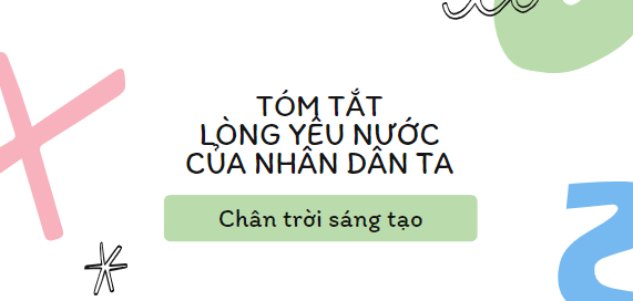 Tóm tắt Lòng yêu nước của nhân dân ta (10 mẫu) 2024 mới nhất - Chân trời sáng tạo