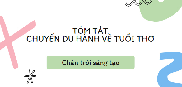 Tóm tắt Chuyến du hành về tuổi thơ (10 mẫu) 2024 mới nhất - Chân trời sáng tạo