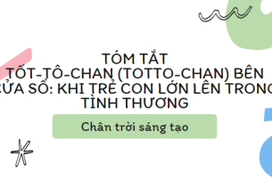 Tóm tắt Tốt-Tô-Chan (totto – chan) bên cửa sổ: Khi trẻ con lớn lên trong tình thương (10 mẫu) 2024 mới nhất - Chân trời sáng tạo