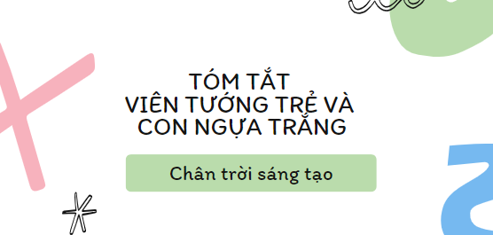 Tóm tắt Viên tướng trẻ và con ngựa trắng (10 mẫu) 2024 mới nhất - Chân trời sáng tạo