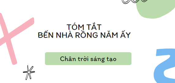 Tóm tắt Bến nhà rồng năm ấy (10 mẫu) 2024 mới nhất - Chân trời sáng tạo