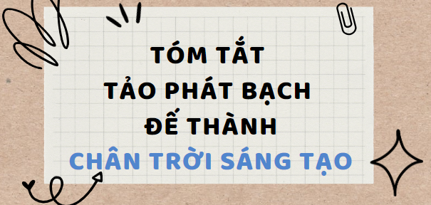 Tóm tắt Tảo phát bạch đế thành (10 mẫu) 2024 mới nhất - Chân trời sáng tạo