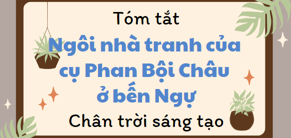 Tóm tắt Ngôi nhà tranh của cụ Phan Bội Châu ở bến Ngự (10 mẫu) 2024 mới nhất - Chân trời sáng tạo