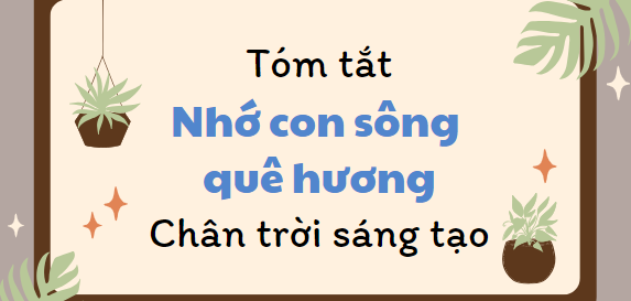 Tóm tắt Nhớ con sông quê hương (10 mẫu) 2024 mới nhất - Chân trời sáng tạo