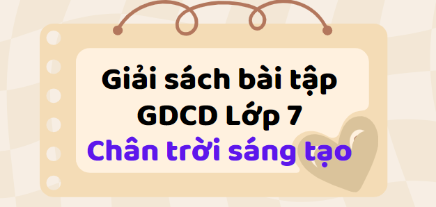 Sách bài tập GDCD 7 Chân trời sáng tạo | Giải SBT Giáo dục công dân 7 Chân trời sáng tạo | Sách bài tập Giáo dục công dân 7 Chân trời sáng tạo (hay, chi tiết)