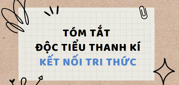 Tóm tắt Độc Tiểu Thanh Ký (10 mẫu) 2024 mới nhất - Kết nối tri thức