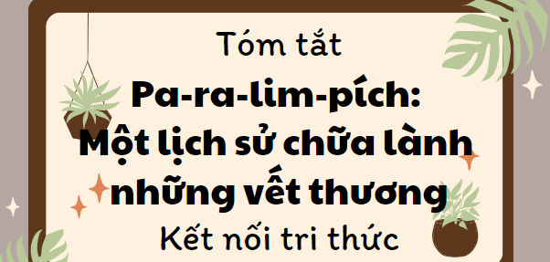 Tóm tắt Pa-ra-lim-pích: Một lịch sử chữa lành những vết thương (10 mẫu) 2024 mới nhất - Kết nối tri thức