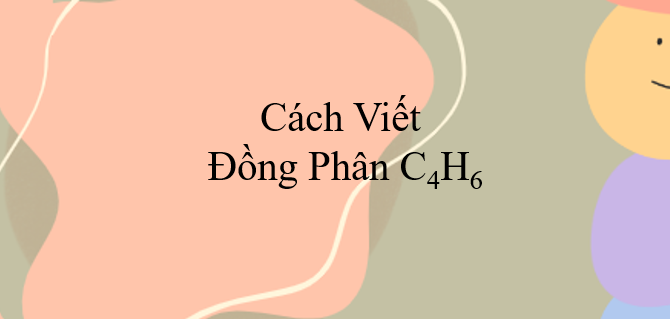 Cách viết đồng phân C4H6 (2024) chính xác nhất