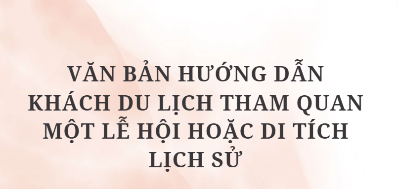 TOP 6 Văn bản hướng dẫn khách du lịch tham quan một lễ hội hoặc di tích lịch sử (2024) HAY NHẤT