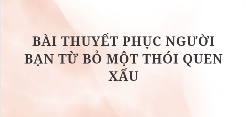 TOP 11 Bài thuyết phục người bạn từ bỏ một thói quen xấu (2024) HAY NHẤT