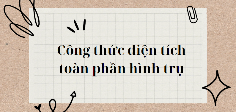 Công thức diện tích toàn phần hình trụ (2024) chi tiết nhất