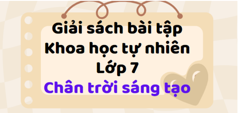 Sách bài tập KHTN 7 (Chân trời sáng tạo) Bài 1: Phương pháp học tập môn Khoa học tự nhiên