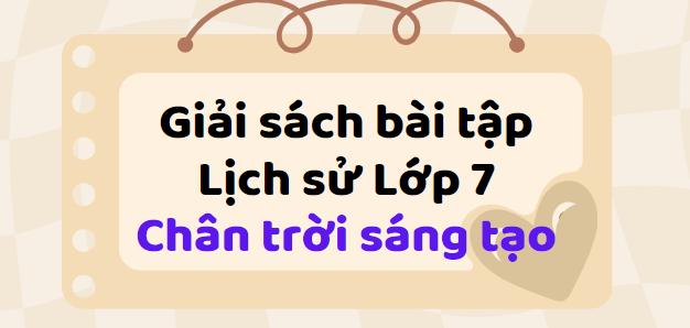 Giải SBT Lịch sử 7 (Chân trời sáng tạo) Bài 11: Khái quát về Đông Nam Á từ nửa sau thế kỉ X đến nửa đầu thế kỉ XVI