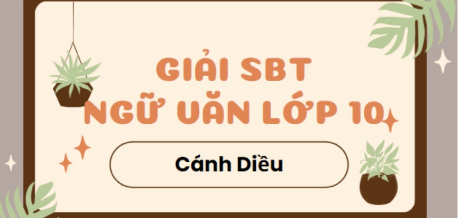 Giải SBT Ngữ Văn 10 Bài mở đầu - Cánh diều