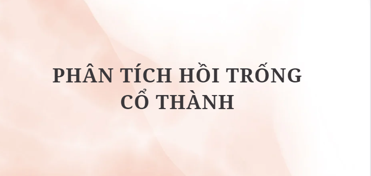 TOP 12 Bài văn Phân tích Hồi trống Cổ Thành (2024) HAY NHẤT