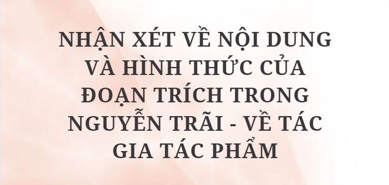 TOP 2 Bài mẫu Nhận xét về nội dung và hình thức của đoạn trích trong Nguyễn Trãi - Về tác gia tác phẩm (2024) HAY NHẤT