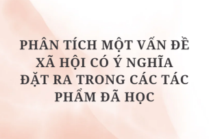 TOP 9 Bài văn Phân tích một vấn đề xã hội có ý nghĩa đặt ra trong các tác phẩm đã học (2024) HAY NHẤT