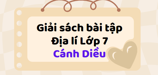 Giải SBT Địa Lí 7 (Cánh Diều) Bài 3: Phương thức con người khai thác, sử dụng và bảo vệ thiên nhiên