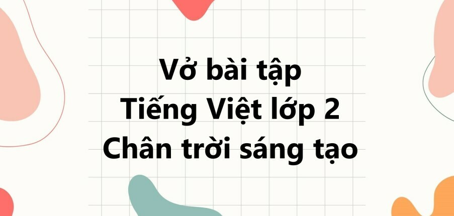 Vở bài tập Tiếng Việt lớp 2 trang 6 Bài 1: Khu vườn tuổi thơ  - Chân trời sáng tạo