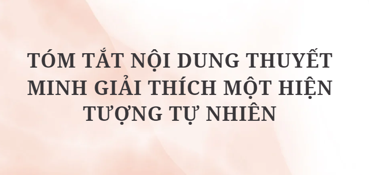 TOP 10 Bài mẫu Tóm tắt nội dung thuyết minh giải thích một hiện tượng tự nhiên (2024) HAY NHẤT