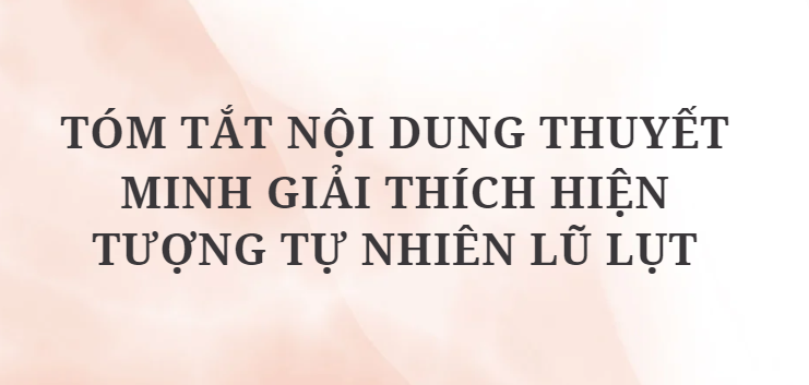 TOP 10 Bài mẫu Tóm tắt nội dung thuyết minh giải thích hiện tượng tự nhiên lũ lụt (20234) HAY NHẤT