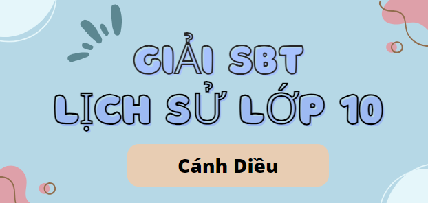 Giải SBT Lịch sử 10 (Cánh diều) Bài 3: Sử học với các lĩnh vực khoa học khác