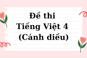 TOP 120 Đề thi Tiếng Việt 4 (Cánh diều) (cả năm) năm 2023 - 2024 có đáp án