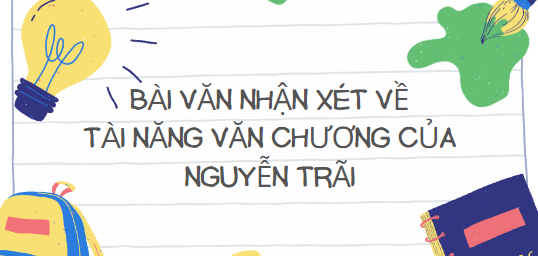 TOP 15 Bài văn Nhận xét về tài năng văn chương của Nguyễn Trãi (2024) HAY NHẤT