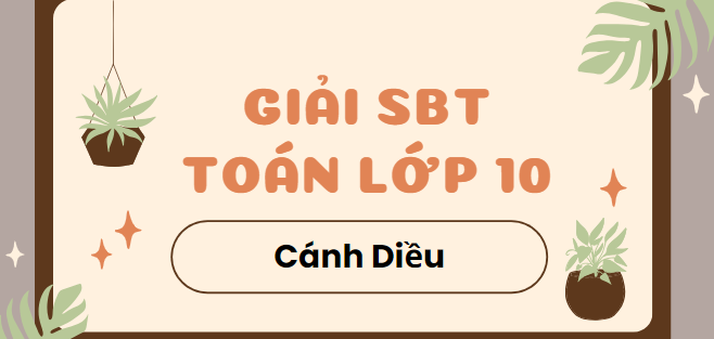 Giải SBT Toán 10 (Cánh diều) Bài ôn tập chương 4 trang 106