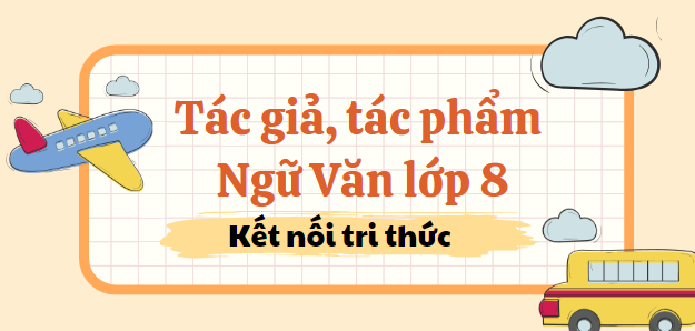 Tác giả tác phẩm Ngữ văn 8 (2024) mới nhất - Kết nối tri thức