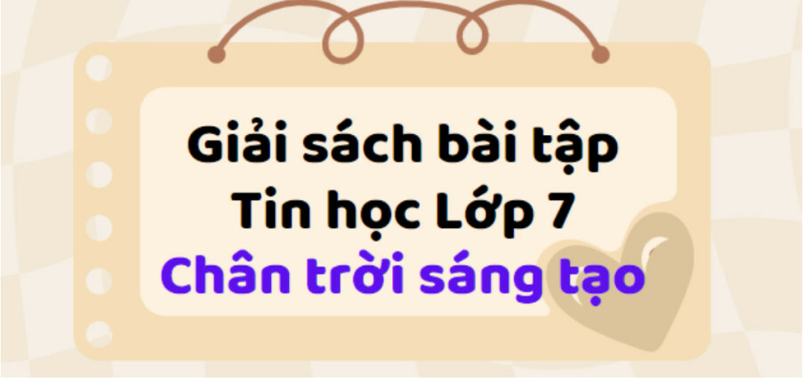 Giải SBT Tin học 7 (Chân trời sáng tạo) Bài 3: Thực hành thao tác với tệp và thư mục