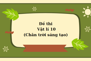 TOP 120 Đề thi Vật lí 10 (Chân trời sáng tạo) (cả năm) năm 2023 - 2024 có đáp án