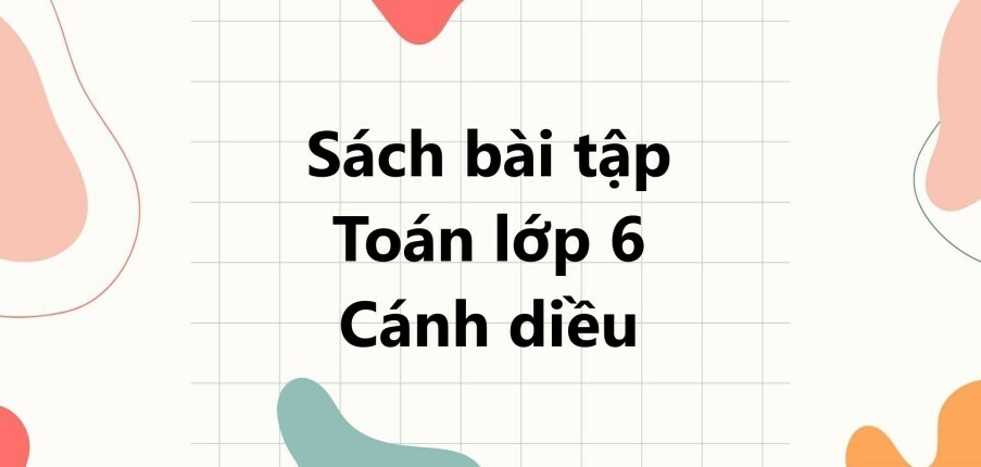 Giải SBT Toán 6 (Cánh diều) Bài 6: Thứ tự thực hiện các phép tính