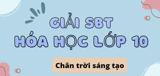 Giải SBT Hóa học 10 (Chân trời sáng tạo) Bài 3: Nguyên tố hóa học