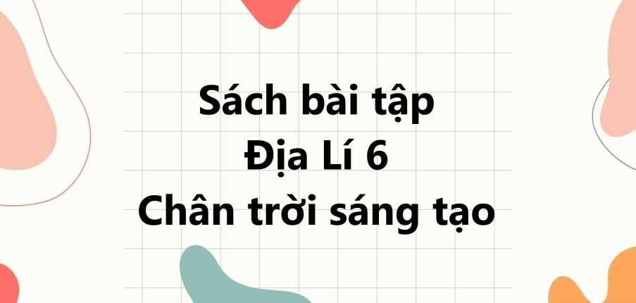 Giải SBT Địa lí 6 (Chân trời sáng tạo) Bài 5: Vị trí Trái Đất trong hệ Mặt Trời. Hình dạng, kích thước của Trái Đất