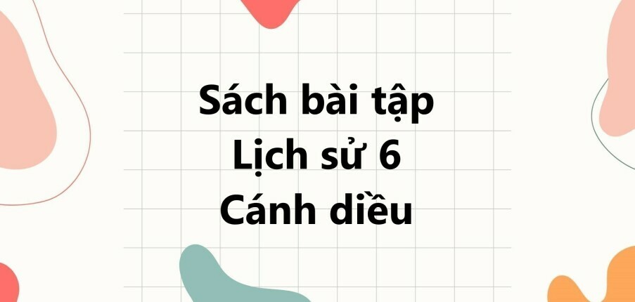 Giải SBT Lịch sử 6 (Cánh diều) Bài 2: Thời gian trong lịch sử